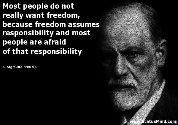 Freedom requires responsibility, do people prefer to give up their freedom to avoid responsibility?