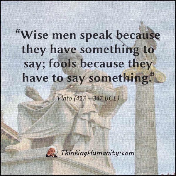 Don't mistake talkative people for wise people, the quite ones are usually a lot more intelligent. 